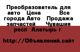 Преобразователь для авто › Цена ­ 800 - Все города Авто » Продажа запчастей   . Чувашия респ.,Алатырь г.